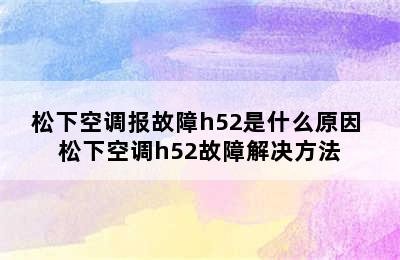 松下空调报故障h52是什么原因 松下空调h52故障解决方法